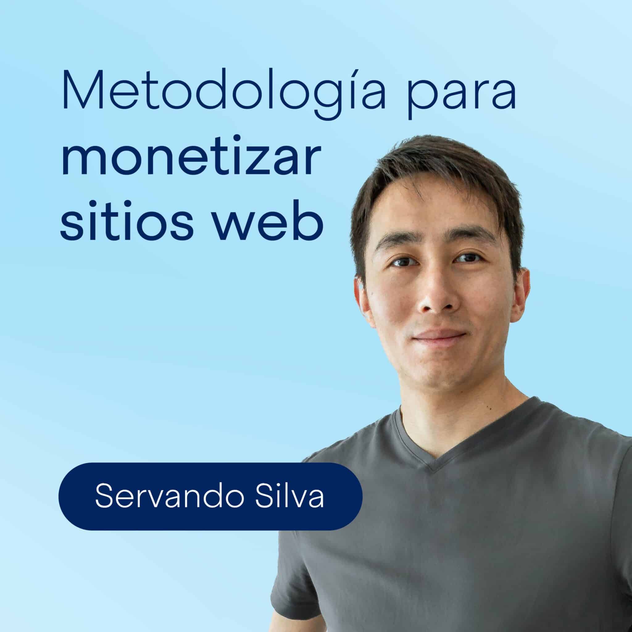 Metodología para monetizar sitios web con Servando Silva